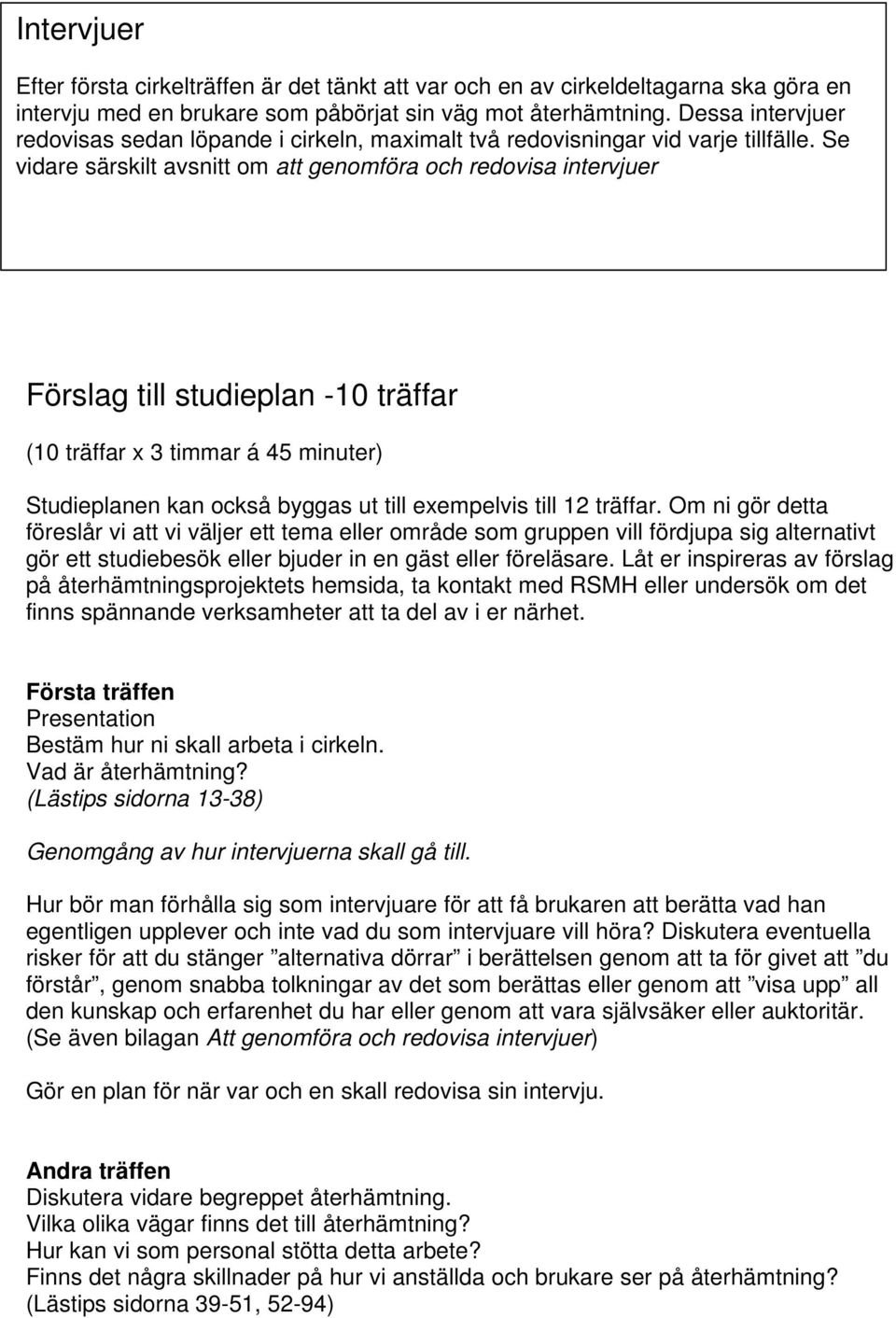 Se vidare särskilt avsnitt om att genomföra och redovisa intervjuer Förslag till studieplan -10 träffar (10 träffar x 3 timmar á 45 minuter) Studieplanen kan också byggas ut till exempelvis till 12