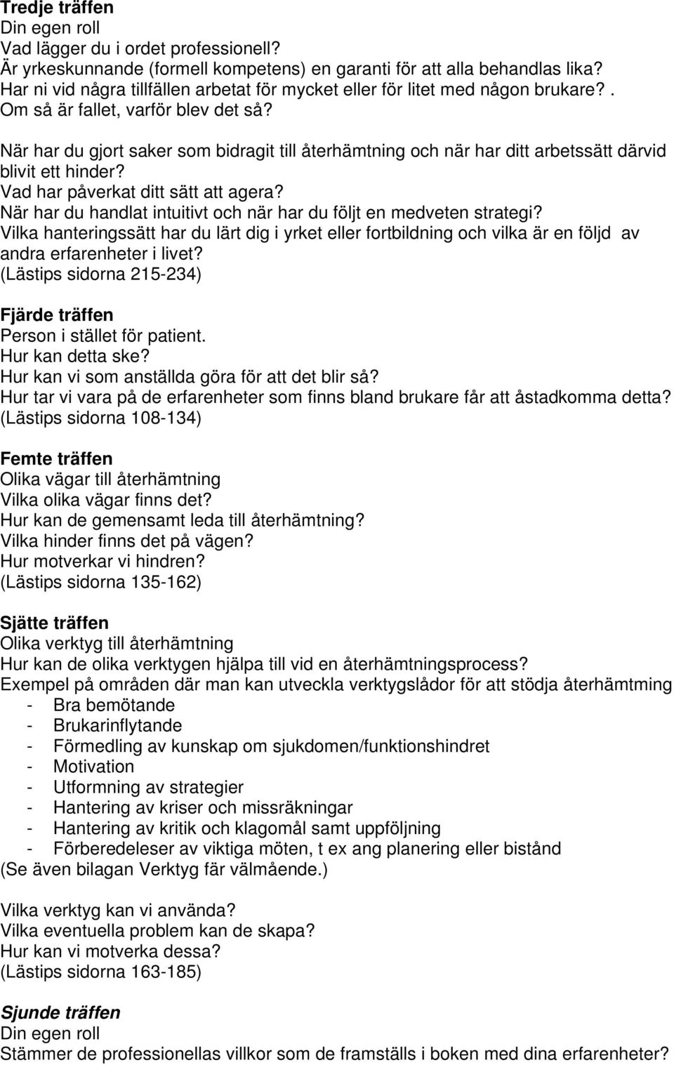 När har du gjort saker som bidragit till återhämtning och när har ditt arbetssätt därvid blivit ett hinder? Vad har påverkat ditt sätt att agera?