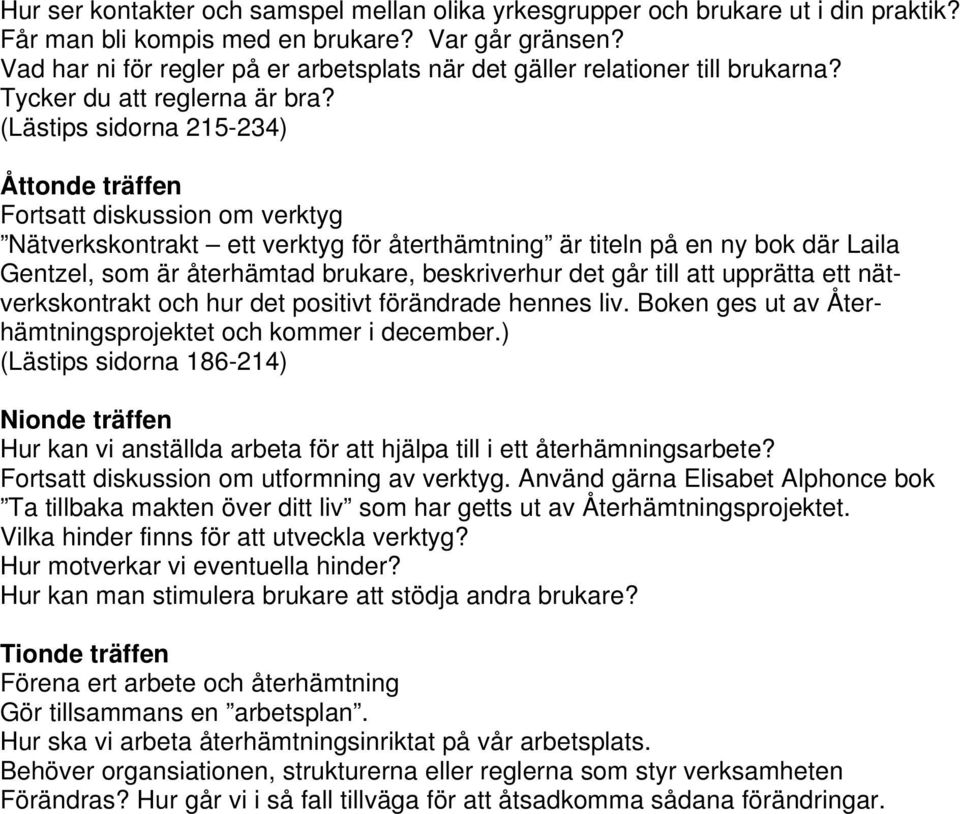 (Lästips sidorna 215-234) Åttonde träffen Fortsatt diskussion om verktyg Nätverkskontrakt ett verktyg för återthämtning är titeln på en ny bok där Laila Gentzel, som är återhämtad brukare,