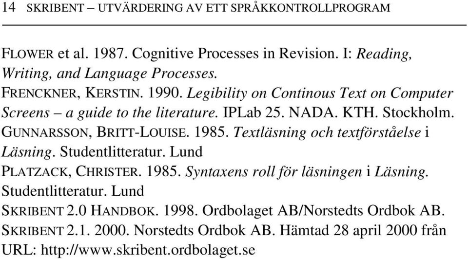 1985. Textläsning och textförståelse i Läsning. Studentlitteratur. Lund PLATZACK, CHRISTER. 1985. Syntaxens roll för läsningen i Läsning. Studentlitteratur. Lund SKRIBENT 2.
