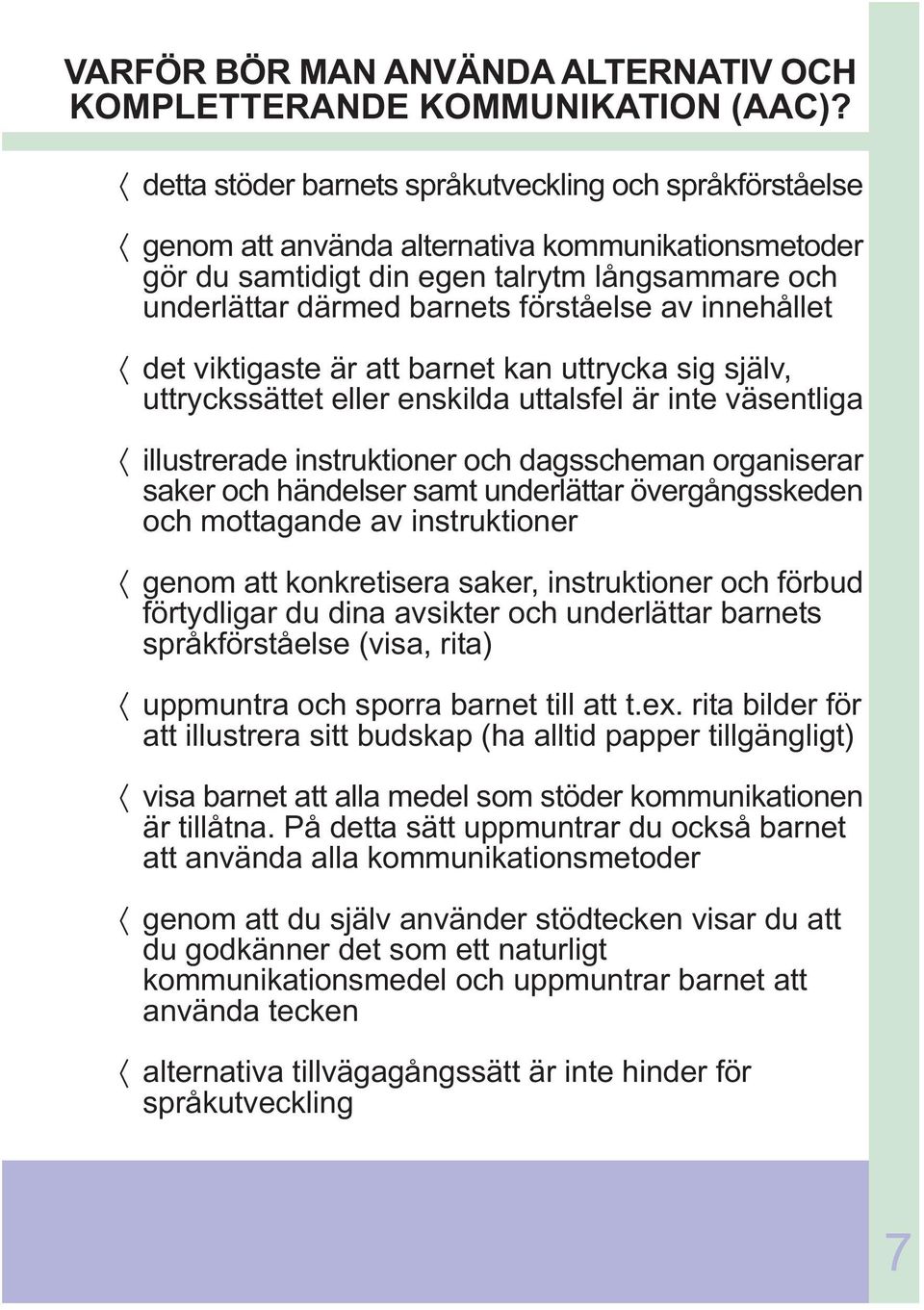 innehållet det viktigaste är att barnet kan uttrycka sig själv, uttryckssättet eller enskilda uttalsfel är inte väsentliga illustrerade instruktioner och dagsscheman organiserar saker och händelser