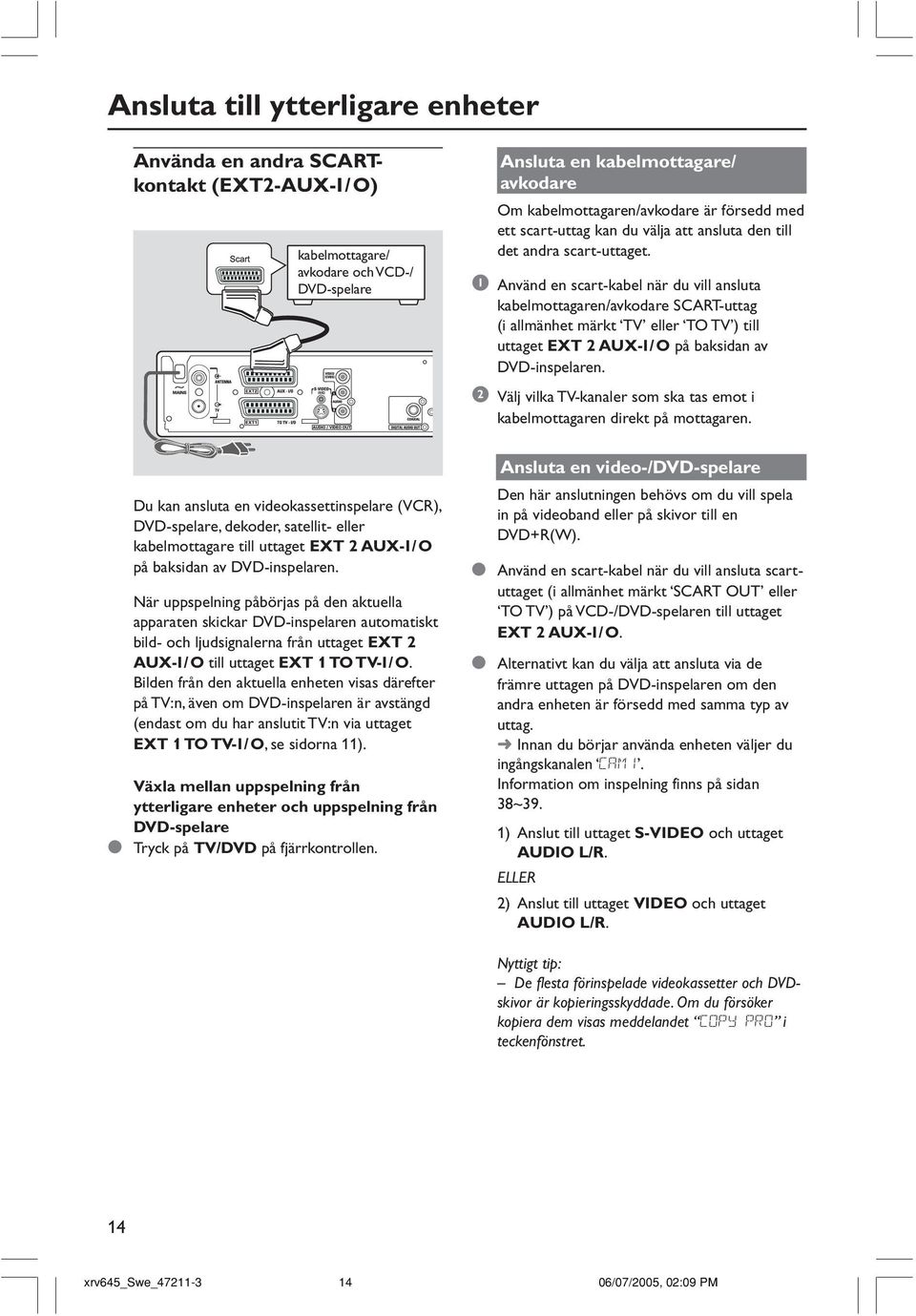 1 Använd en scart-kabel när du vill ansluta kabelmottagaren/avkodare SCART-uttag (i allmänhet märkt TV eller TO TV ) till uttaget EXT 2 AUX-I/O på baksidan av DVD-inspelaren.
