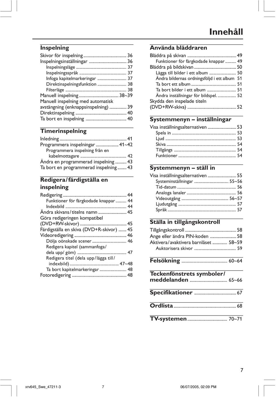 .. 41 Programmera inspelningar... 41~42 Programmera inspelning från en kabelmottagare... 42 Ändra en programmerad inspelning... 43 Ta bort en programmerad inspelning.