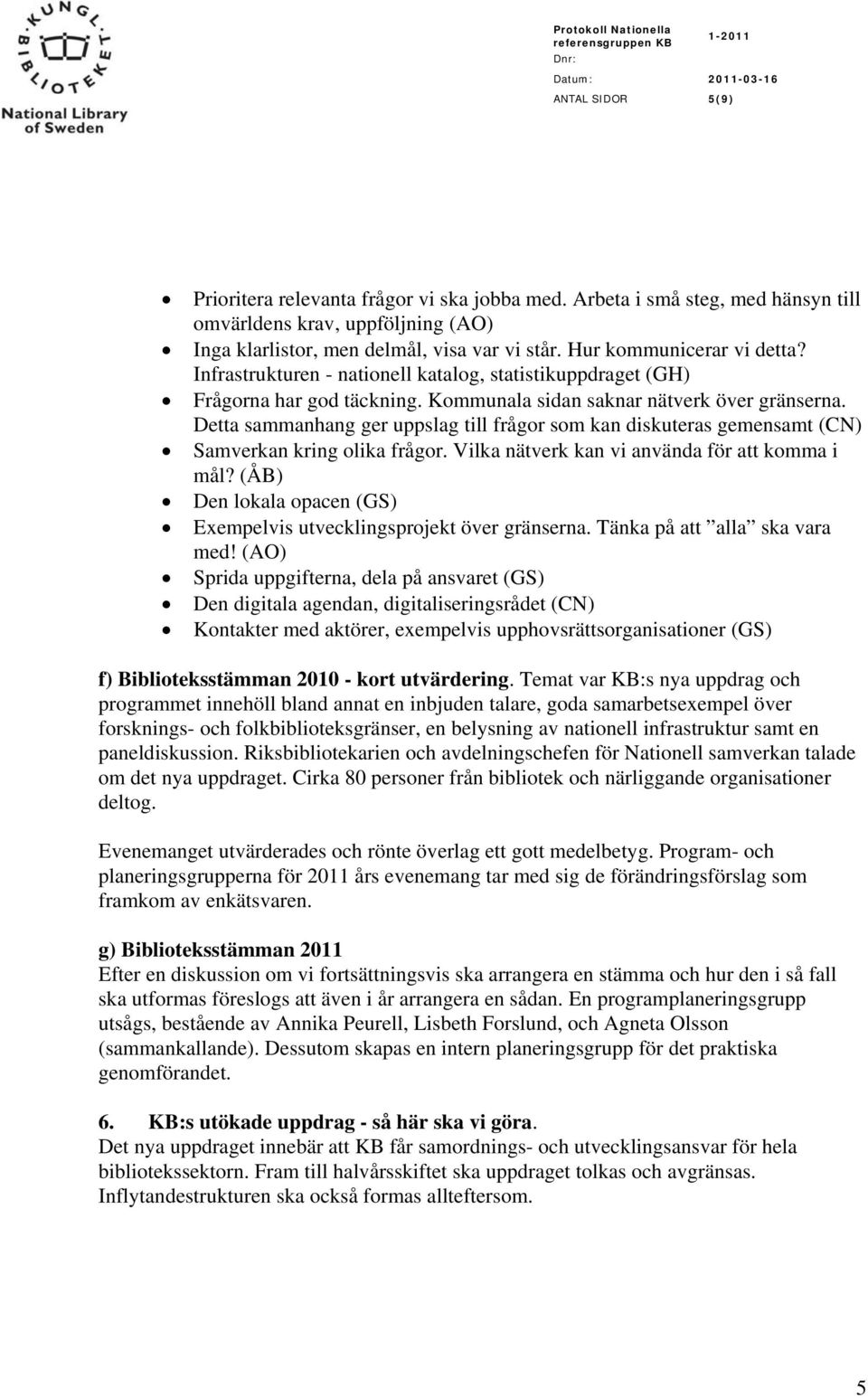 Detta sammanhang ger uppslag till frågor som kan diskuteras gemensamt (CN) Samverkan kring olika frågor. Vilka nätverk kan vi använda för att komma i mål?