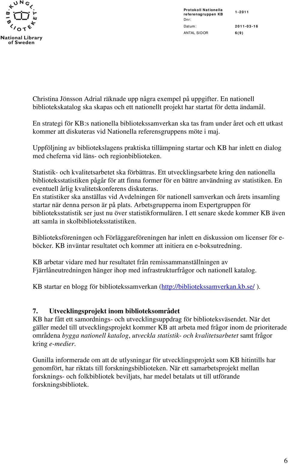 Uppföljning av bibliotekslagens praktiska tillämpning startar och KB har inlett en dialog med cheferna vid läns- och regionbiblioteken. Statistik- och kvalitetsarbetet ska förbättras.