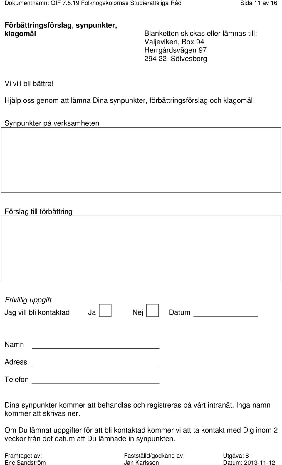 97 294 22 Sölvesborg Vi vill bli bättre! Hjälp oss genom att lämna Dina synpunkter, förbättringsförslag och klagomål!