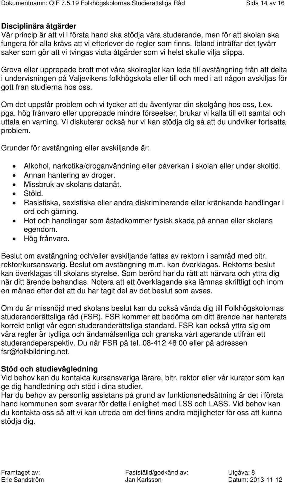 efterlever de regler som finns. Ibland inträffar det tyvärr saker som gör att vi tvingas vidta åtgärder som vi helst skulle vilja slippa.
