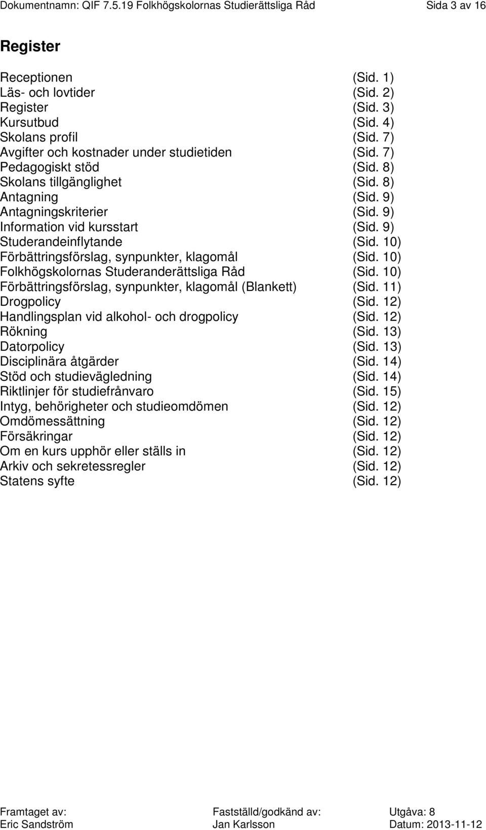 9) Studerandeinflytande (Sid. 10) Förbättringsförslag, synpunkter, klagomål (Sid. 10) Folkhögskolornas Studeranderättsliga Råd (Sid. 10) Förbättringsförslag, synpunkter, klagomål (Blankett) (Sid.