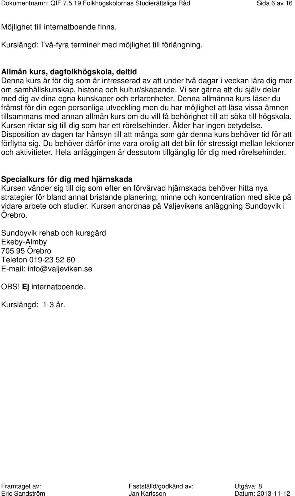 Vi ser gärna att du själv delar med dig av dina egna kunskaper och erfarenheter.
