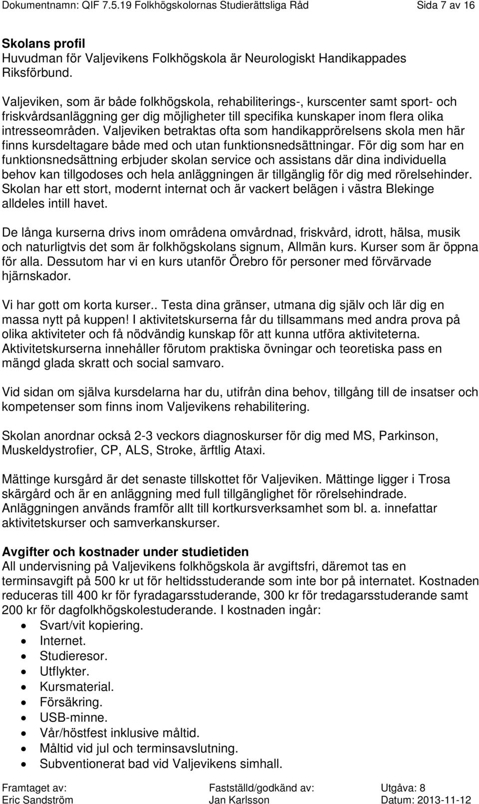 Valjeviken betraktas ofta som handikapprörelsens skola men här finns kursdeltagare både med och utan funktionsnedsättningar.