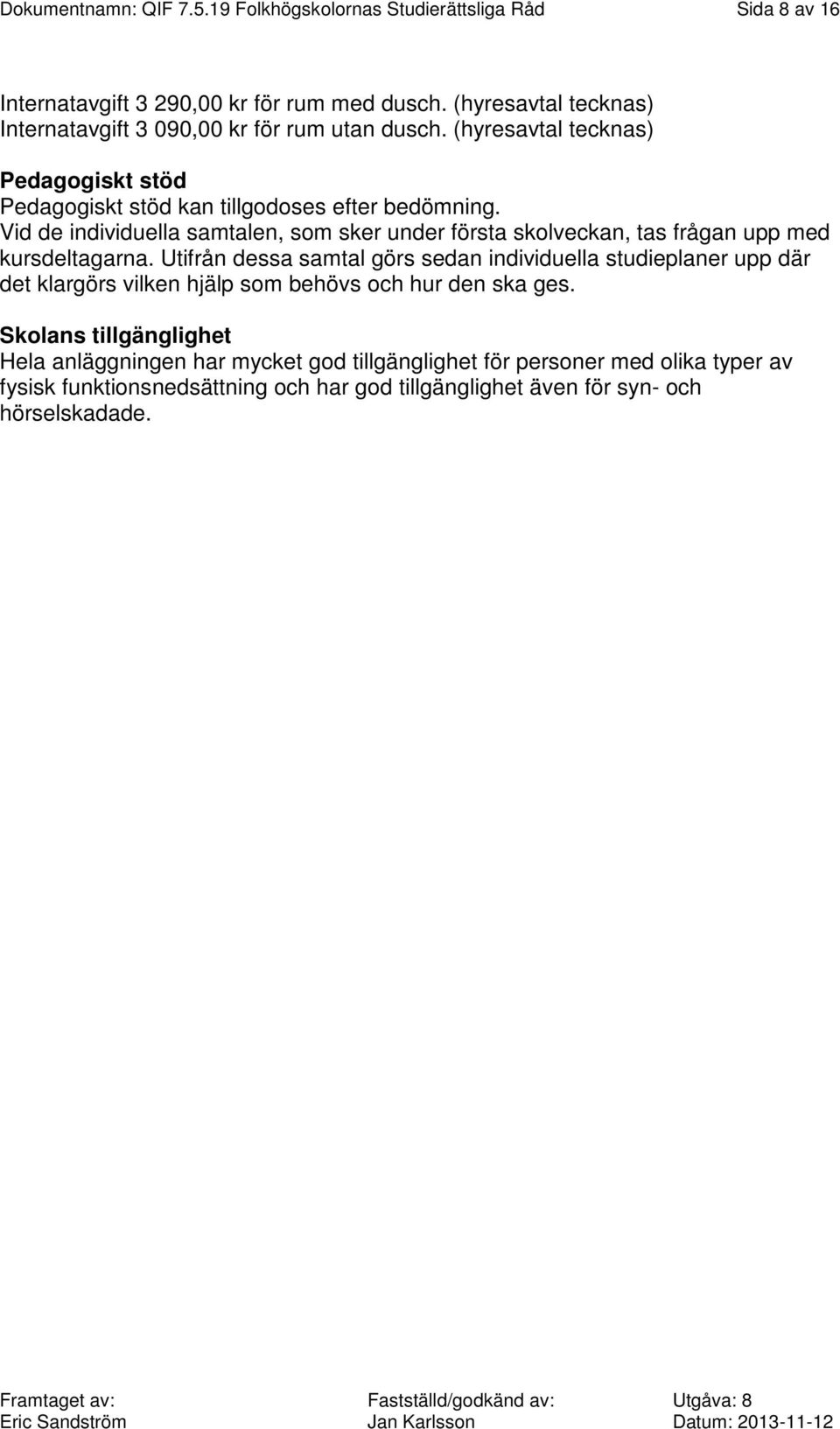 Vid de individuella samtalen, som sker under första skolveckan, tas frågan upp med kursdeltagarna.
