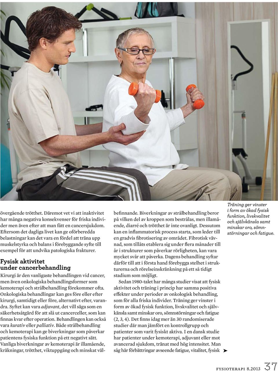Fysisk aktivitet under cancerbehandling Kirurgi är den vanligaste behandlingen vid cancer, men även onkologiska behandlingsformer som kemoterapi och strålbehandling förekommer ofta.