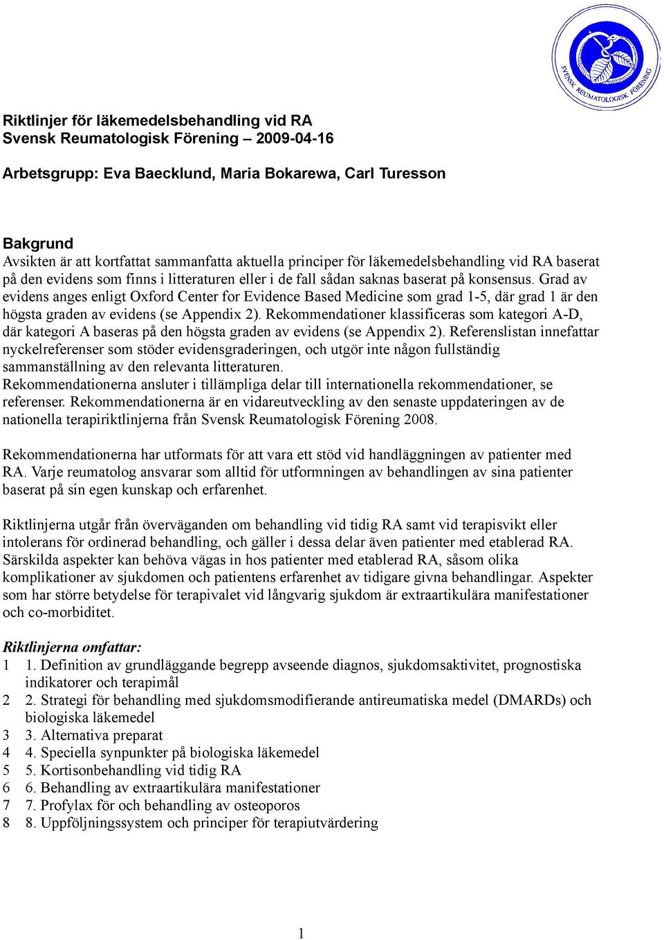 Grad av evidens anges enligt Oxford Center for Evidence Based Medicine som grad 1-5, där grad 1 är den högsta graden av evidens (se Appendix 2).