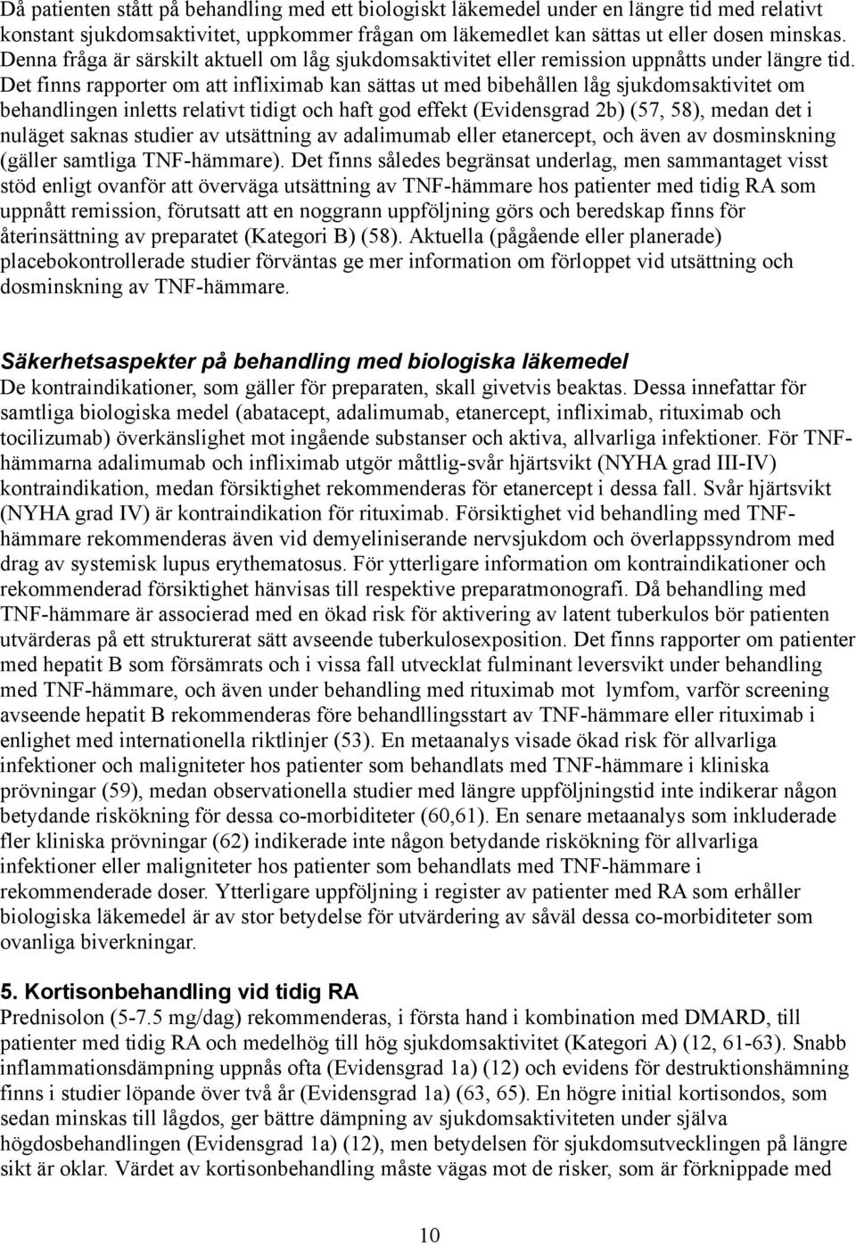Det finns rapporter om att infliximab kan sättas ut med bibehållen låg sjukdomsaktivitet om behandlingen inletts relativt tidigt och haft god effekt (Evidensgrad 2b) (57, 58), medan det i nuläget