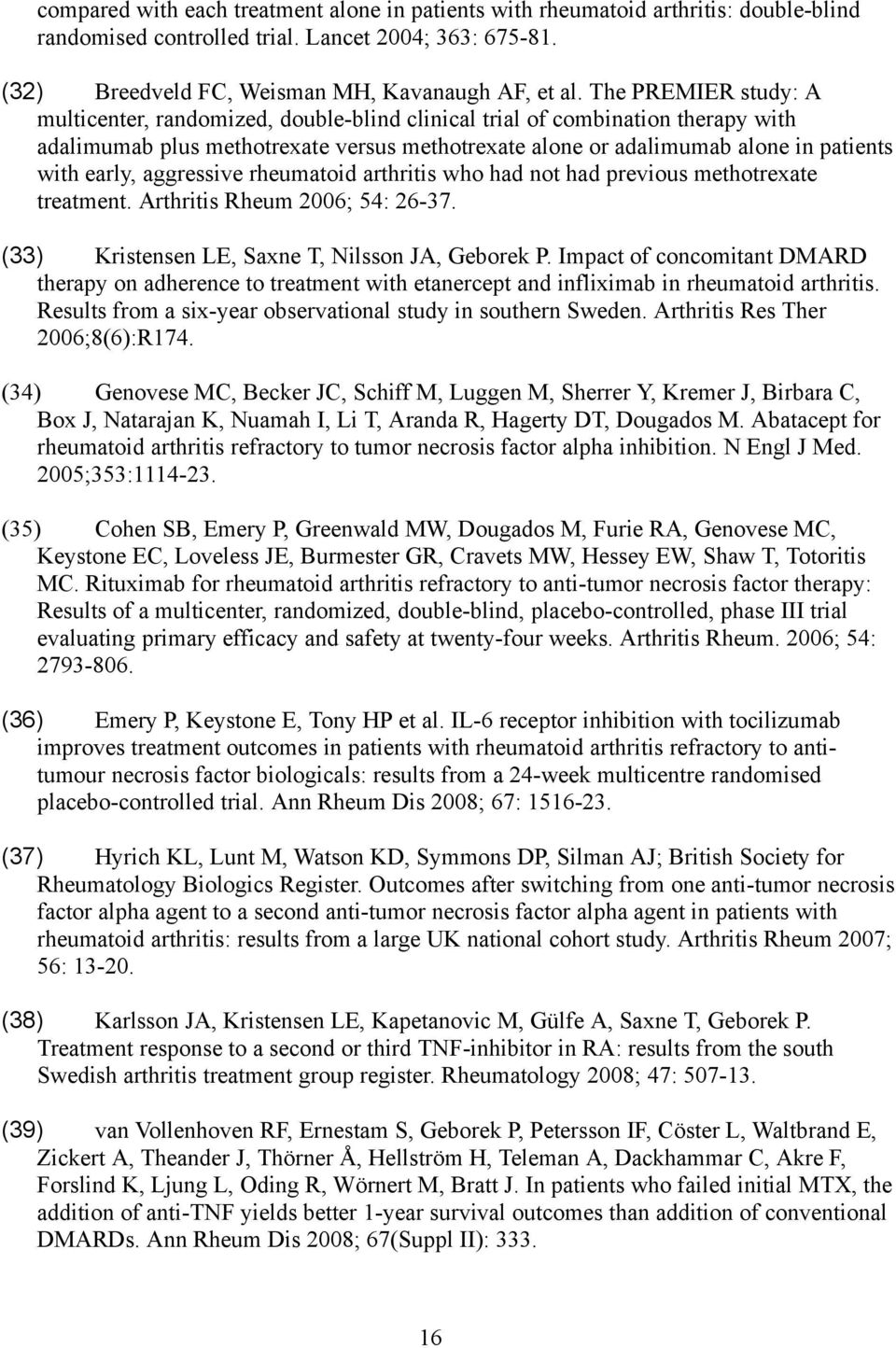 early, aggressive rheumatoid arthritis who had not had previous methotrexate treatment. Arthritis Rheum 2006; 54: 26-37. (33) Kristensen LE, Saxne T, Nilsson JA, Geborek P.