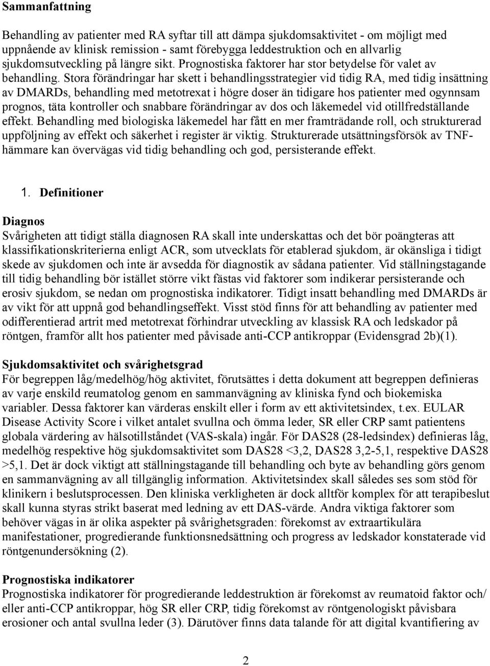 Stora förändringar har skett i behandlingsstrategier vid tidig RA, med tidig insättning av DMARDs, behandling med metotrexat i högre doser än tidigare hos patienter med ogynnsam prognos, täta