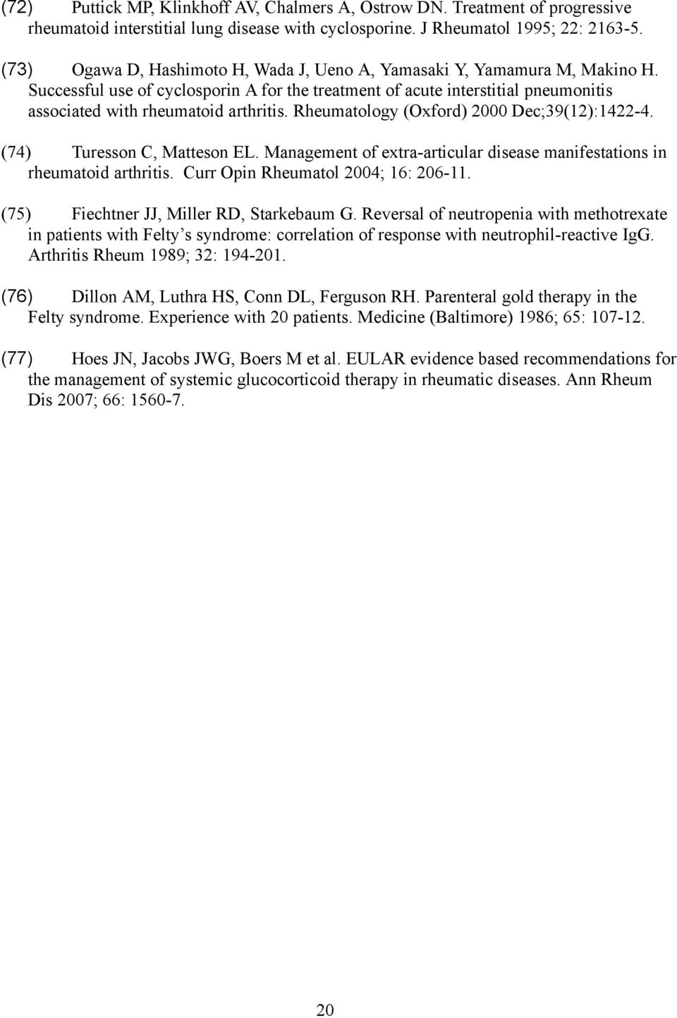 Rheumatology (Oxford) 2000 Dec;39(12):1422-4. (74) Turesson C, Matteson EL. Management of extra-articular disease manifestations in rheumatoid arthritis. Curr Opin Rheumatol 2004; 16: 206-11.