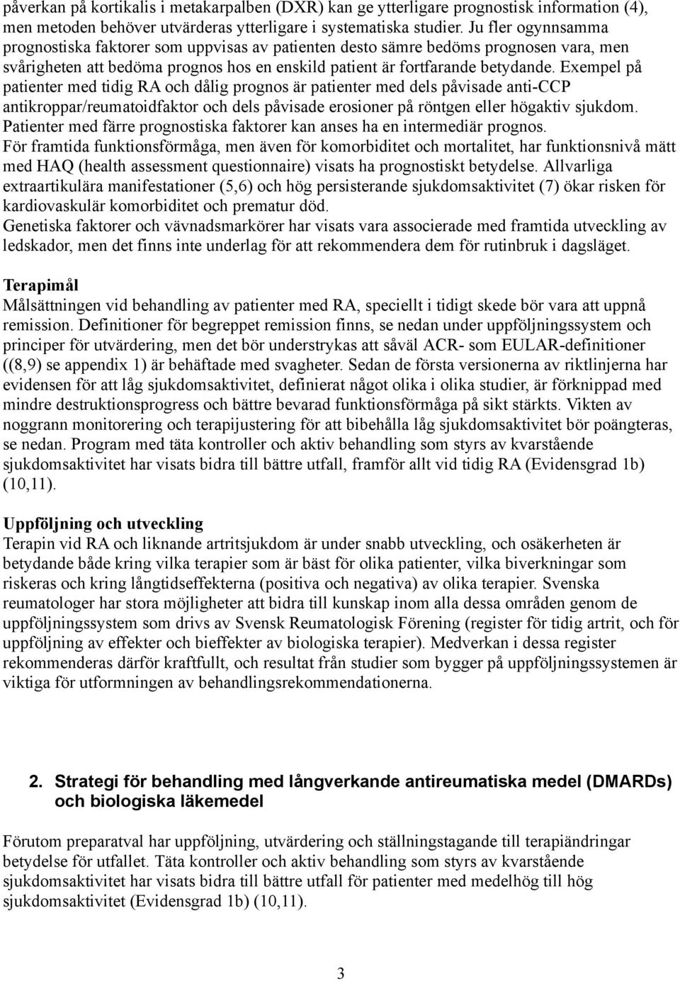 Exempel på patienter med tidig RA och dålig prognos är patienter med dels påvisade anti-ccp antikroppar/reumatoidfaktor och dels påvisade erosioner på röntgen eller högaktiv sjukdom.