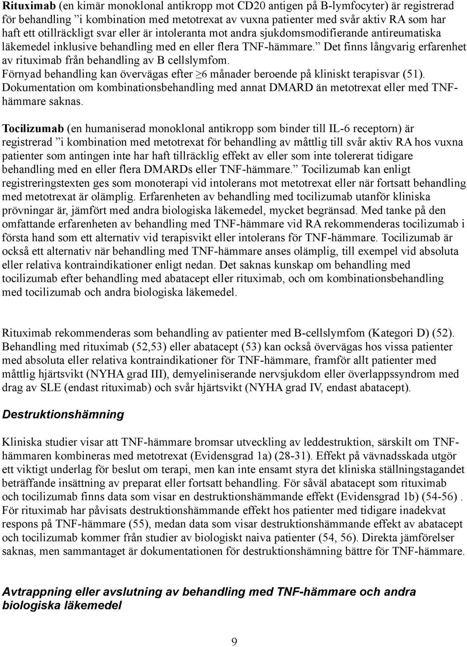 Det finns långvarig erfarenhet av rituximab från behandling av B cellslymfom. Förnyad behandling kan övervägas efter 6 månader beroende på kliniskt terapisvar (51).