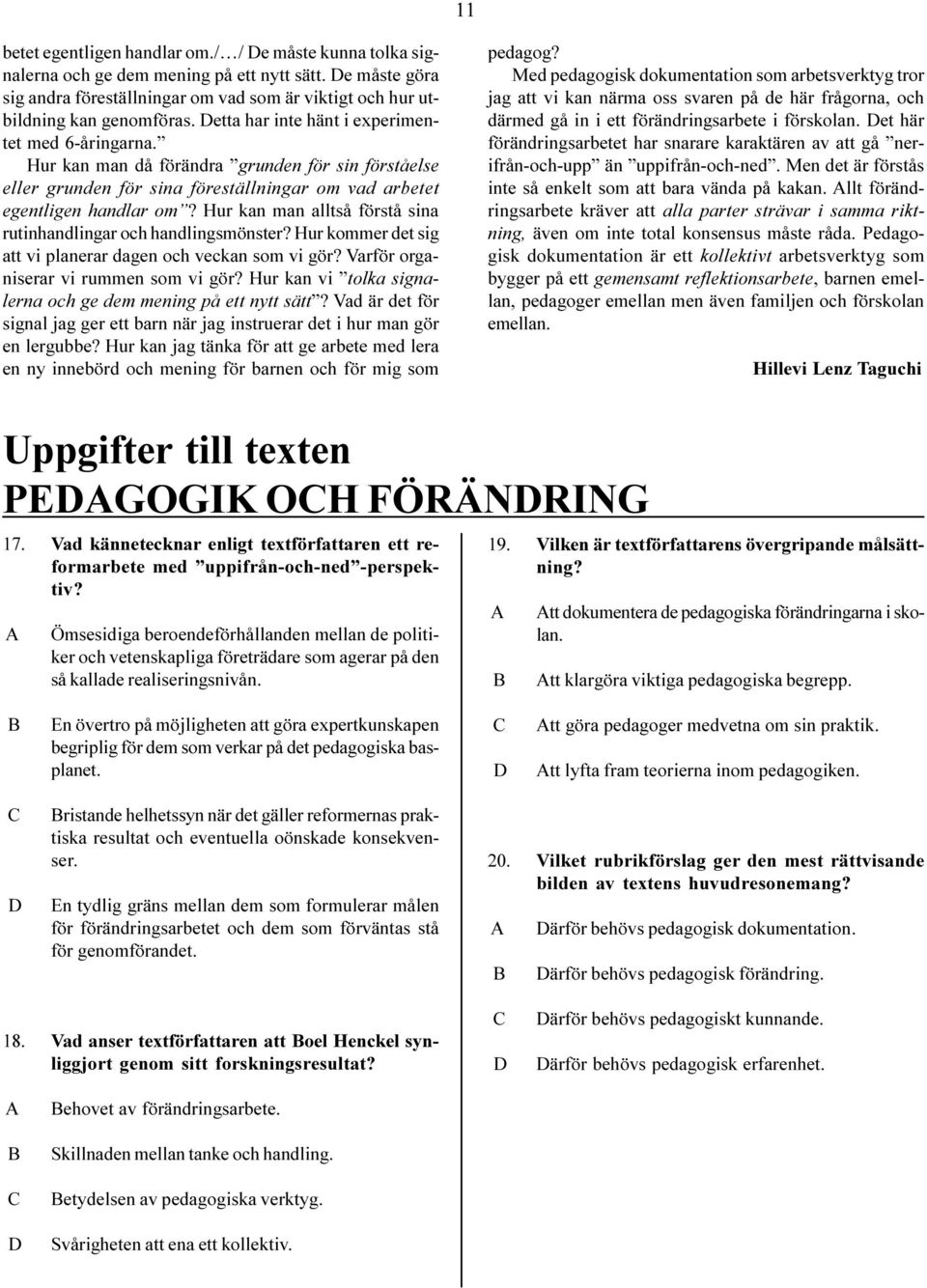 Hur kan man alltså förstå sina rutinhandlingar och handlingsmönster? Hur kommer det sig att vi planerar dagen och veckan som vi gör? Varför organiserar vi rummen som vi gör?