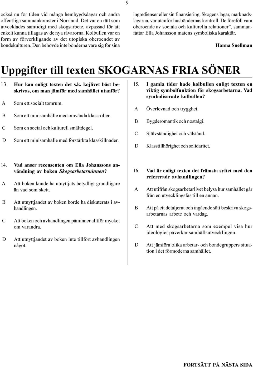 Kolbullen var en form av förverkligande av det utopiska oberoendet av bondekulturen. en behövde inte bönderna vare sig för sina ingredienser eller sin finansiering.