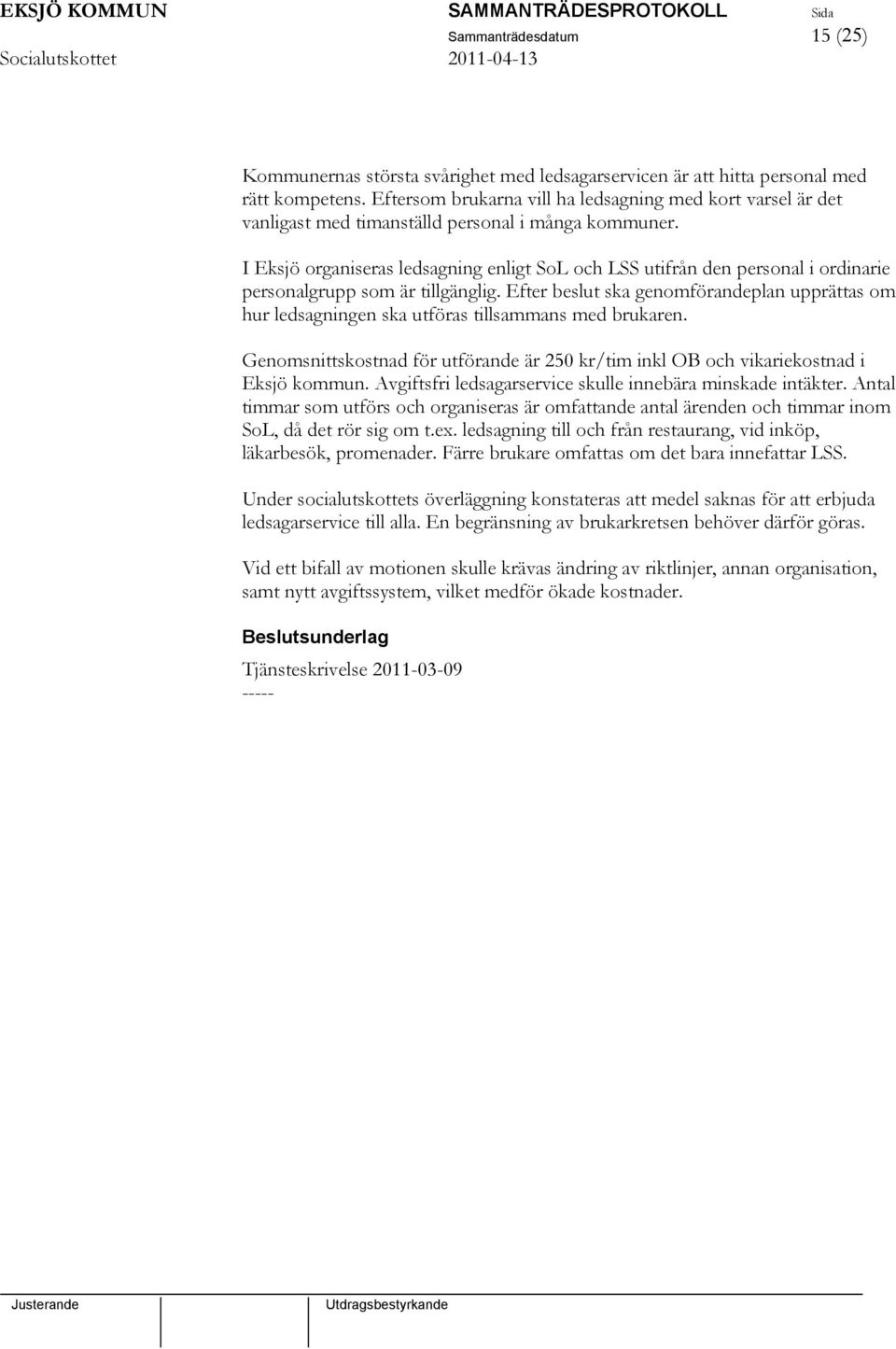 I Eksjö organiseras ledsagning enligt SoL och LSS utifrån den personal i ordinarie personalgrupp som är tillgänglig.