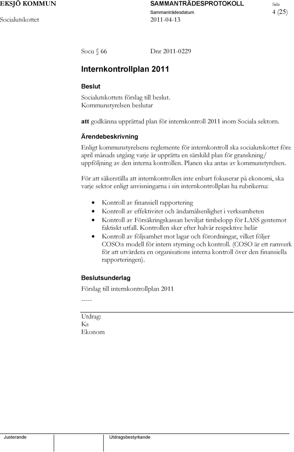 Enligt kommunstyrelsens reglemente för internkontroll ska socialutskottet före april månads utgång varje år upprätta en särskild plan för granskning/ uppföljning av den interna kontrollen.