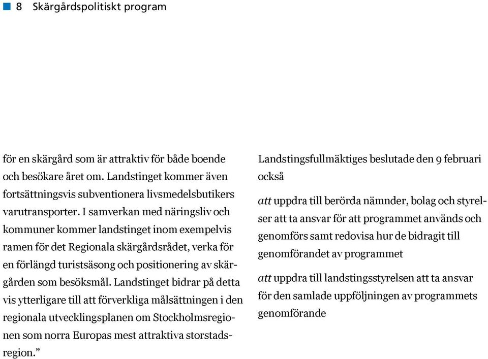 Landstinget bidrar på detta vis ytterligare till att förverkliga målsättningen i den regionala utvecklingsplanen om Stockholmsregionen som norra Europas mest attraktiva storstadsregion.