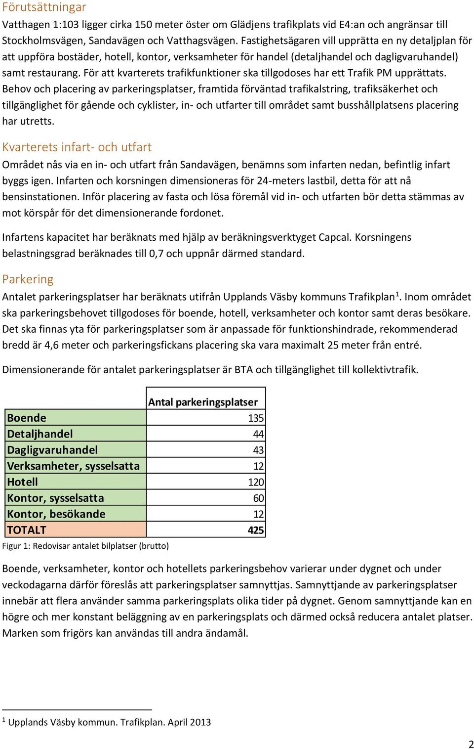 För att kvarterets trafikfunktioner ska tillgodoses har ett Trafik PM upprättats.