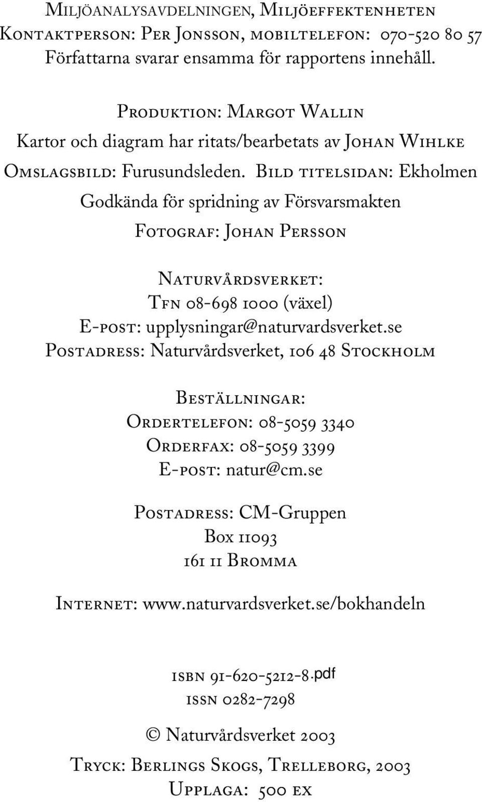 Bild titelsidan: Ekholmen Godkända för spridning av Försvarsmakten Fotograf: Johan Persson Naturvårdsverket: Tfn 08-698 1000 (växel) E-post: upplysningar@naturvardsverket.