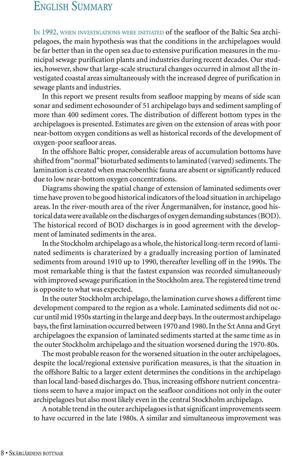 Our studies, however, show that large-scale structural changes occurred in almost all the investigated coastal areas simultaneously with the increased degree of purification in sewage plants and