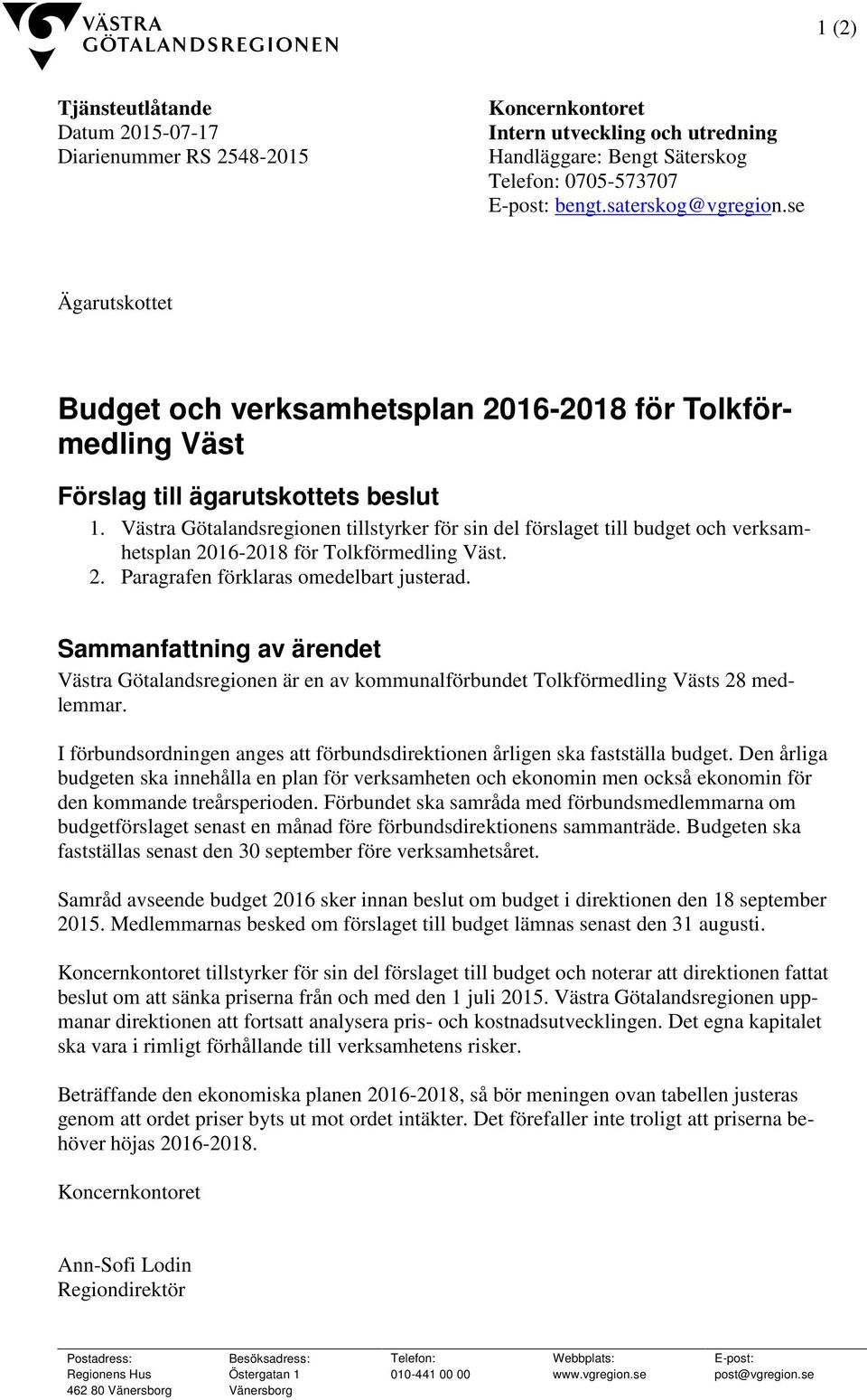 Västra Götalandsregionen tillstyrker för sin del förslaget till budget och verksamhetsplan 2016-2018 för Tolkförmedling Väst. 2. Paragrafen förklaras omedelbart justerad.