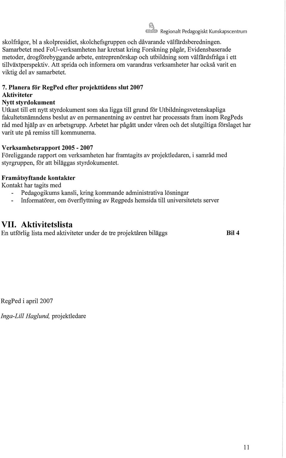 Att sprida och informera om varandras verksamheter har också varit en viktig del av samarbetet. 7.