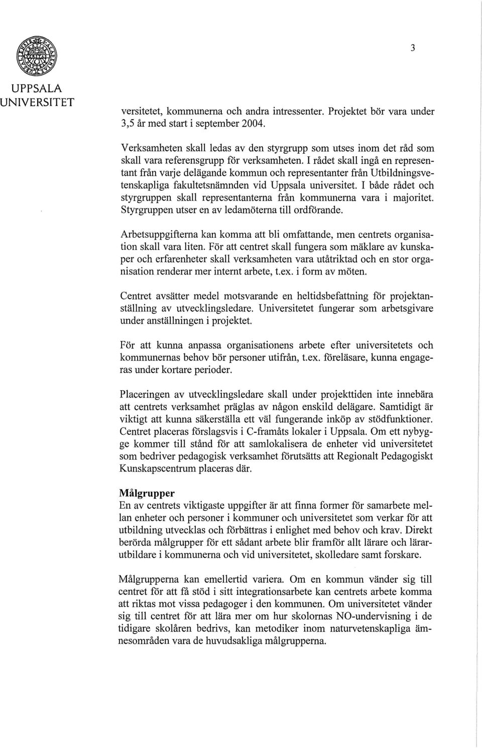 I rådet skall ingå en representant från varje delägande kommun och representanter från Utbildningsvetenskapliga fakultetsnämnden vid Uppsala universitet.
