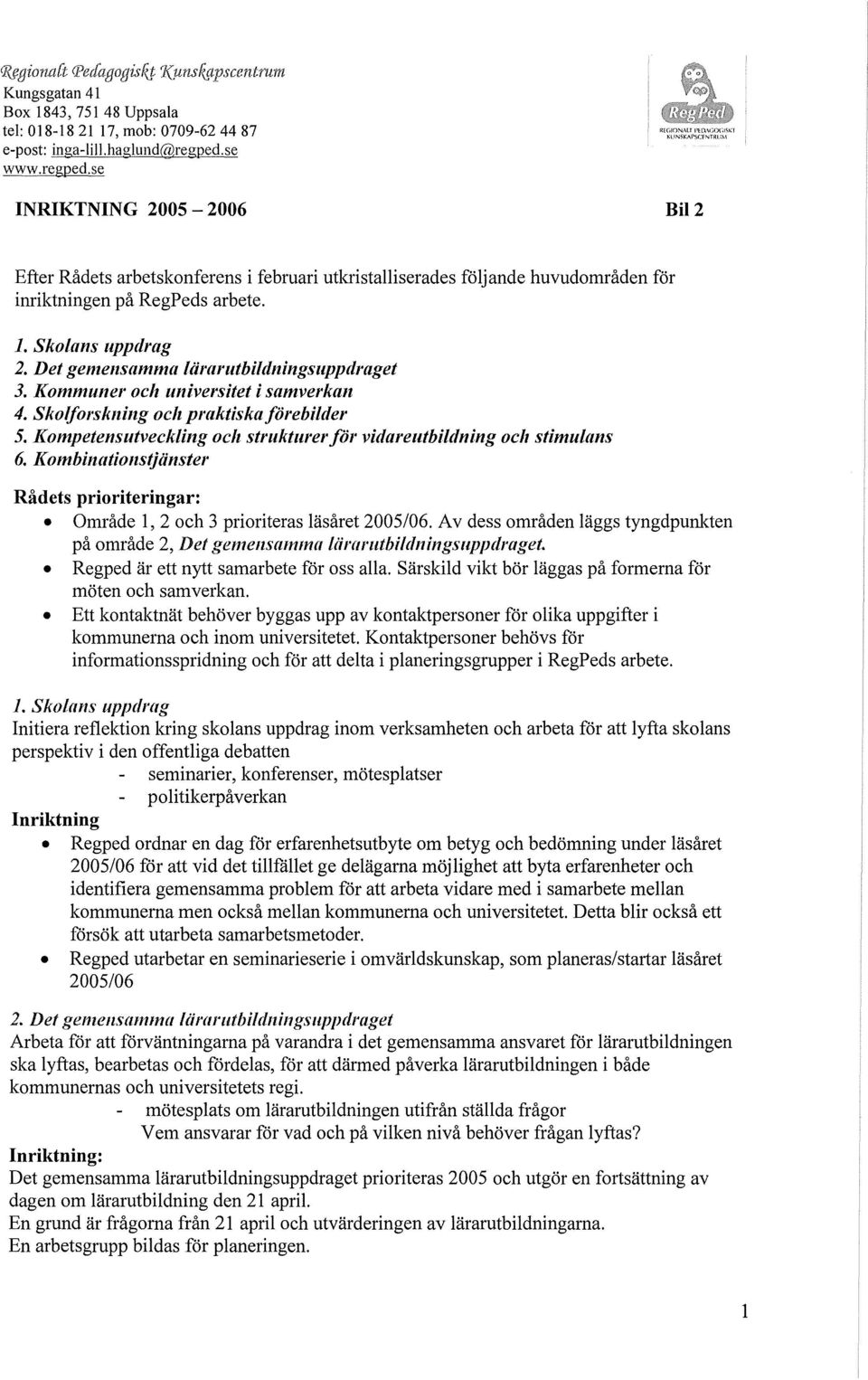 Det gemensamma lämrutbildningsuppdraget 3. Kommuner och universitet i samverkan 4. skolforskning o c!t praktiska förebilder 5. Kompetensutveckling oclt strukturer för vidareutbildning och stimulans 6.