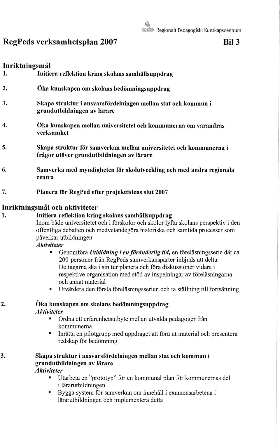verksamhet Skapa struktur för samverkan mellan universitetet och kommunerna i frågor utöver grundutbildningen av lärare Samverka med myndigheten för skolutveckling och med andra regionala centra