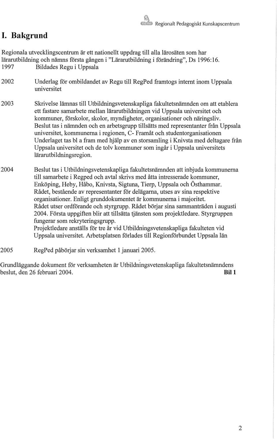 1997 Bildades Regu i Uppsala 2002 Underlag förombildandet av Regu till RegPed framtogs internt inom Uppsala universitet 2003 Skrivelse lämnas till Utbildningsvetenskapliga fakultetsnämnden om att