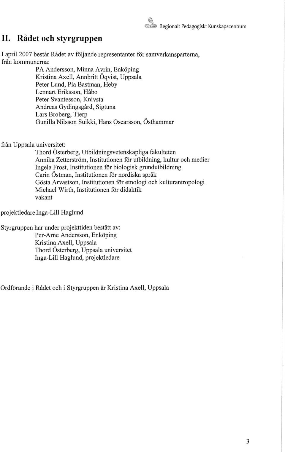 Oscarsson, Östhammar från Uppsala universitet: Thord Österberg, Utbildningsvetenskapliga fakulteten Annika Zetterström, Institutionen för utbildning, kultur och medier Ingela Frost, Institutionen för