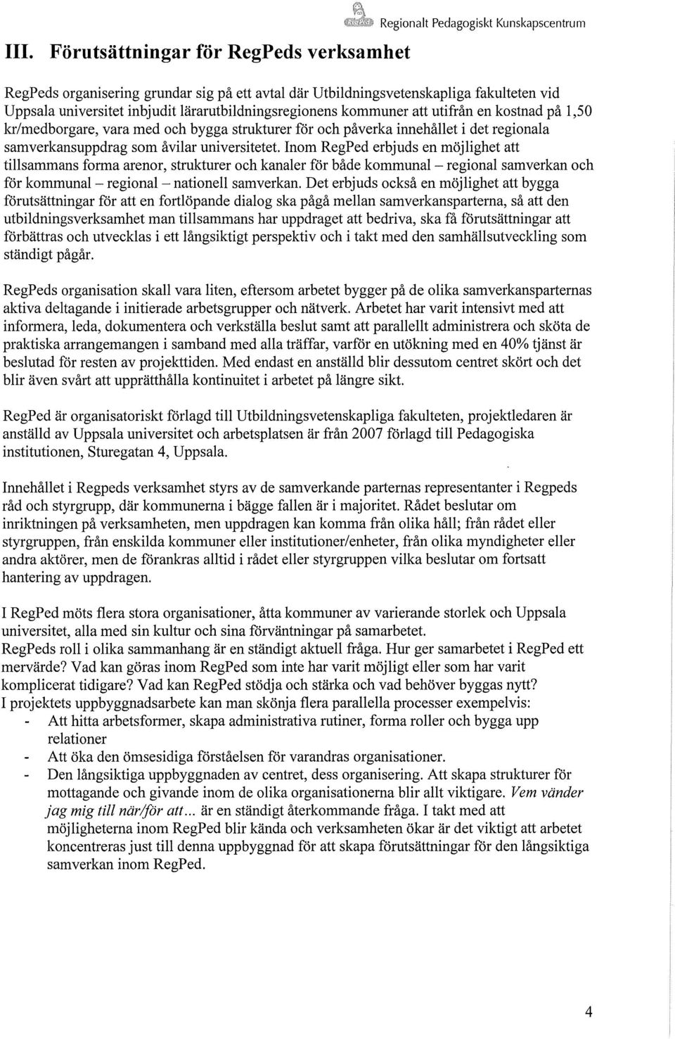 universitetet. Inom RegPed erbjuds en möjlighet att tillsammans forma arenor, strukturer och kanaler för både kommunal -regional samverkan och för kommunal -regional- nationell samverkan.