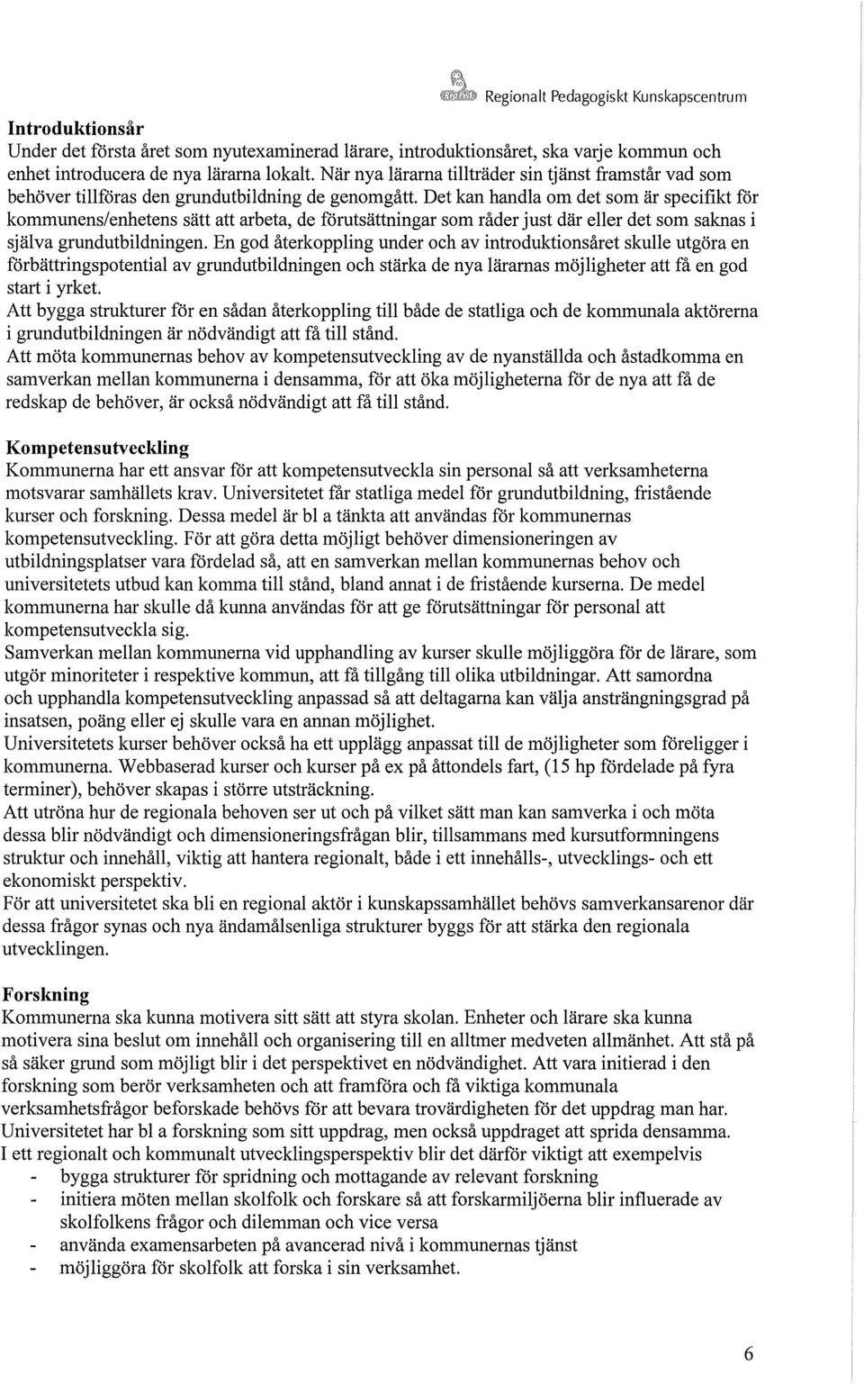 Det kan handla om det som är specifikt för kommunens/enhetens sätt att arbeta, de förutsättningar som råder just där eller det som saknas i själva grundutbildningen.