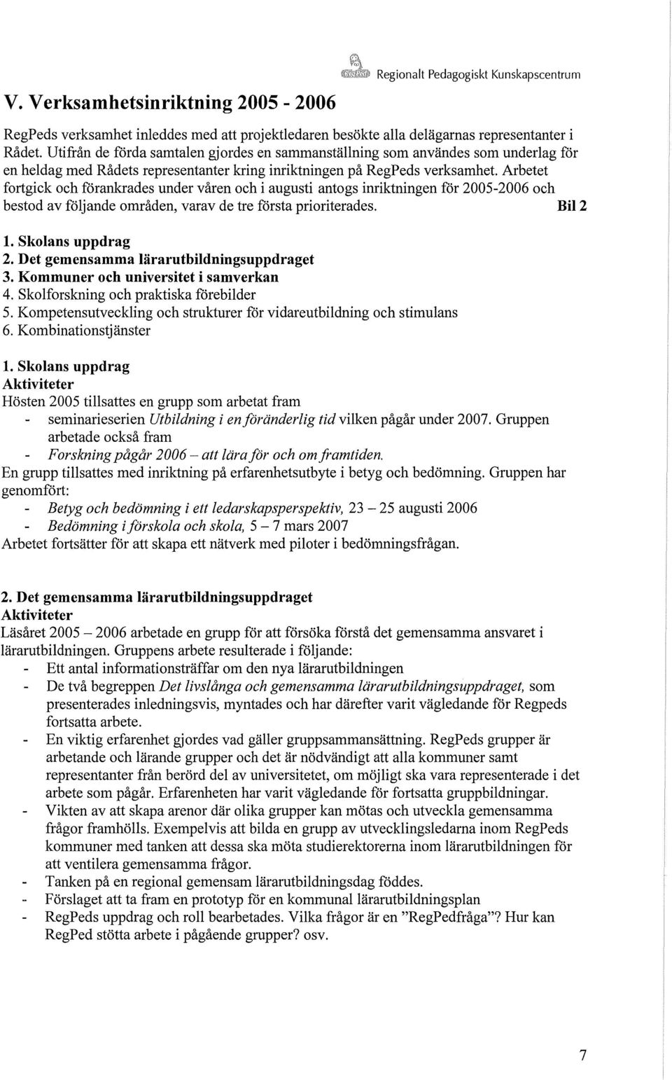 Arbetet fortgick och förankrades under våren och i augusti antogs inriktningen för 2005-2006 och bestod av följande områden, varav de tre första prioriterades. Bil2 l. Skolans uppdrag 2.