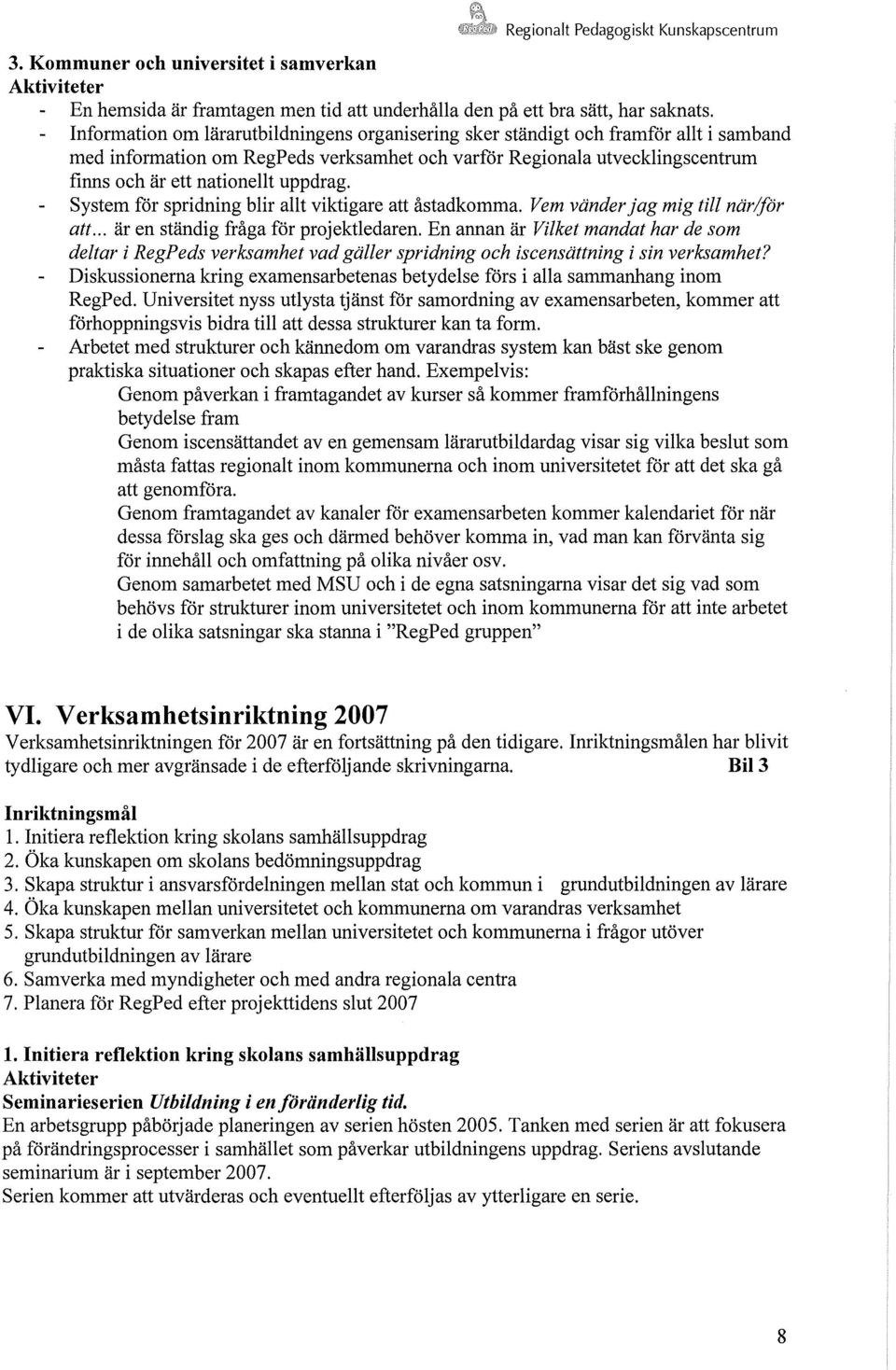 uppdrag. Systern för spridning blir allt viktigare att åstadkomma. Vem vänder jag mig till näriför att... är en ständig fråga för projektledaren.