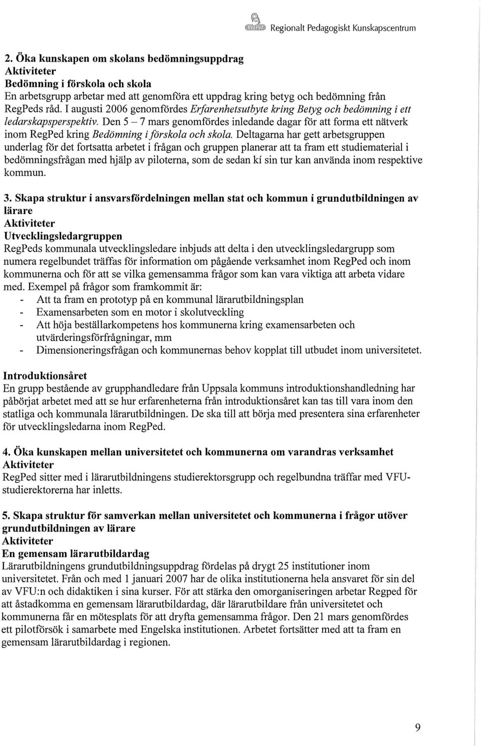 I augusti 2006 genomfördes Erfarenhetsutbyte kring Betyg och bedömning i ett ledarskapsperspektiv.