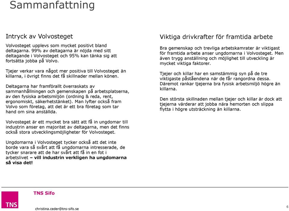 Tjejer verkar vara något mer positiva till Volvosteget än killarna, i övrigt finns det få skillnader mellan könen.