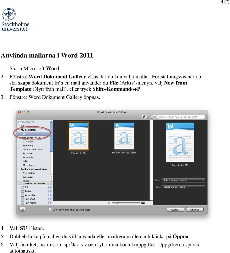 tryck Shift+Kommando+P. 3. Fönstret Word Dokument Gallery öppnas. 4. Välj SU i listan. 5.