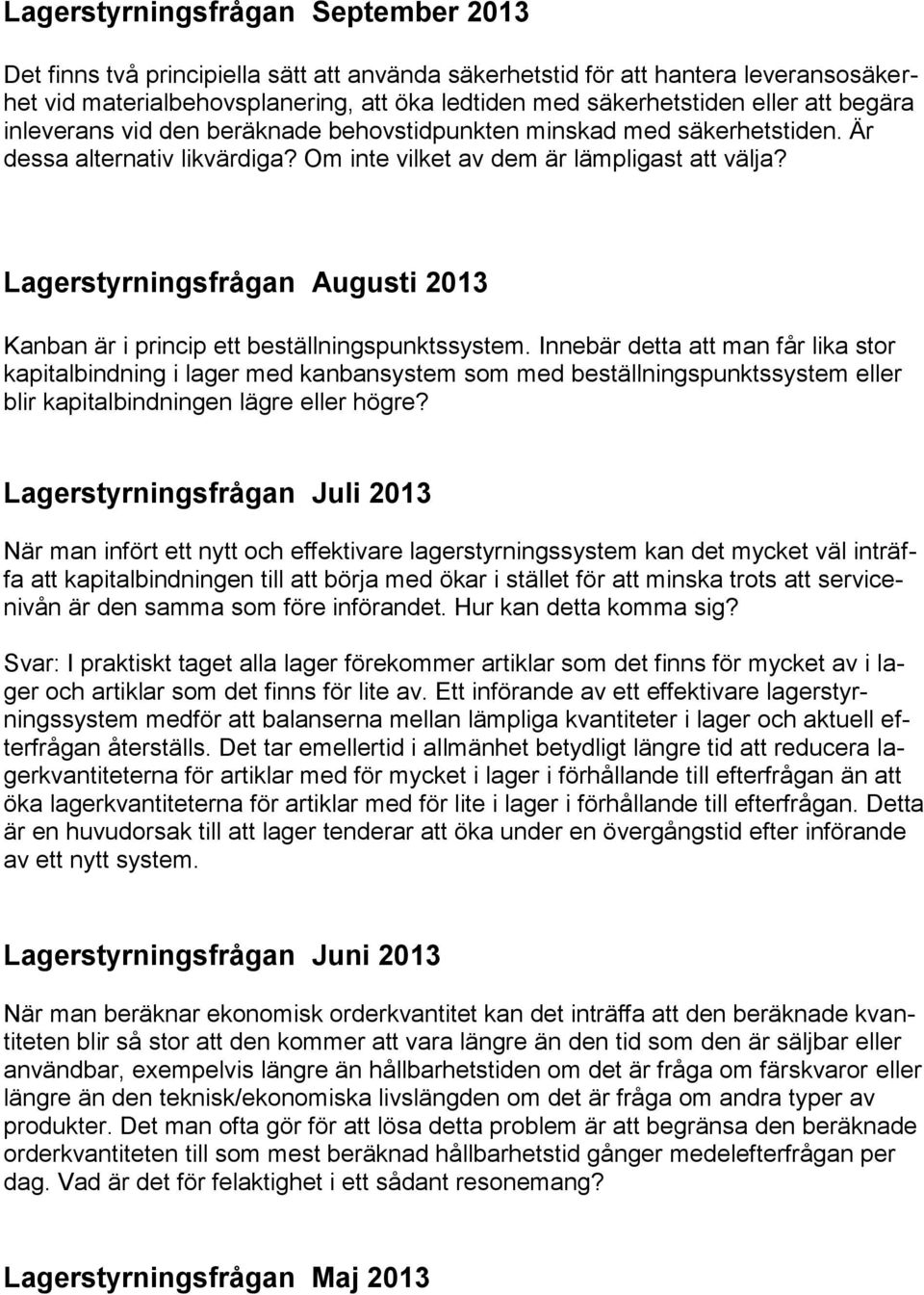 Lagerstyrningsfrågan Augusti 2013 Kanban är i princip ett beställningspunktssystem.