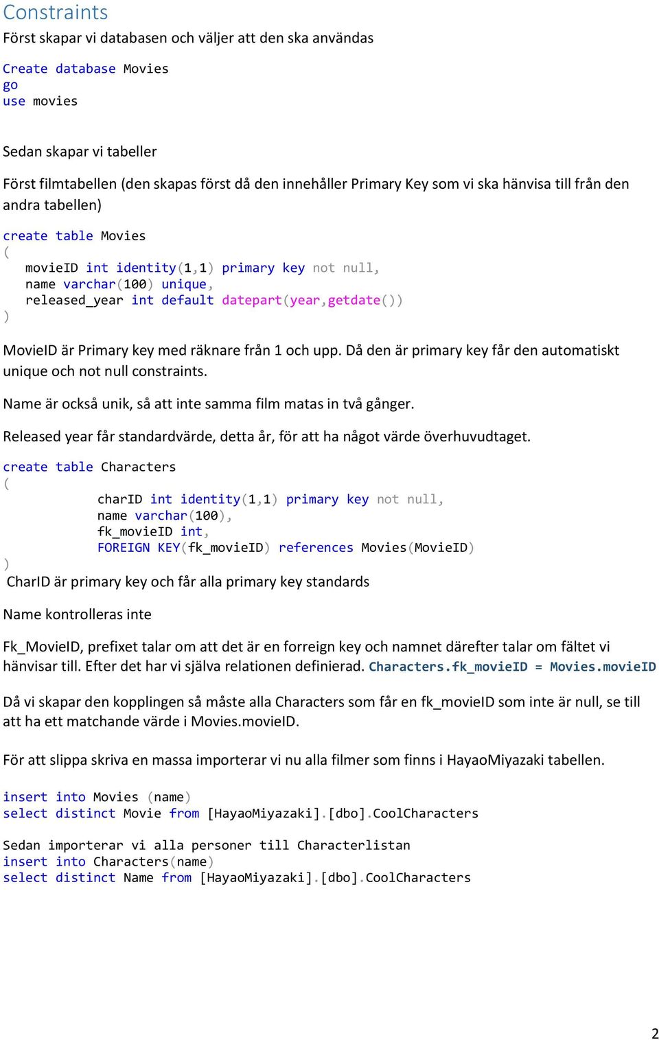 MovieID är Primary key med räknare från 1 och upp. Då den är primary key får den automatiskt unique och not null constraints. Name är också unik, så att inte samma film matas in två gånger.