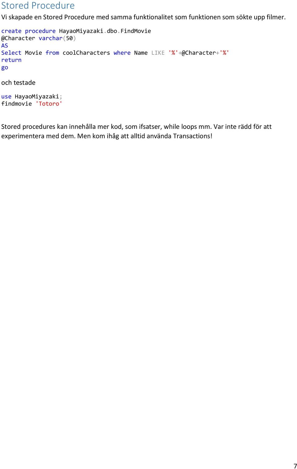 FindMovie @Character varchar(50) AS Select Movie from coolcharacters where Name LIKE '%'+@Character+'%' return go och