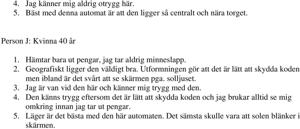Utformningen gör att det är lätt att skydda koden men ibland är det svårt att se skärmen pga. solljuset. 3.