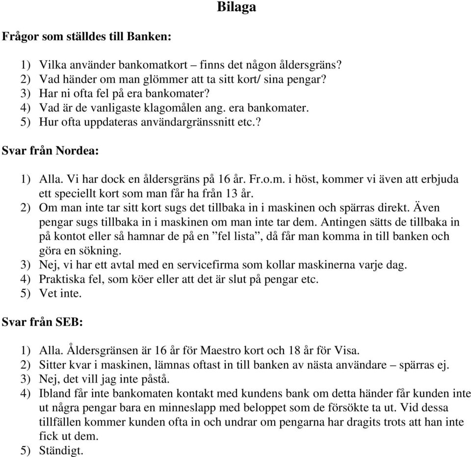 2) Om man inte tar sitt kort sugs det tillbaka in i maskinen och spärras direkt. Även pengar sugs tillbaka in i maskinen om man inte tar dem.